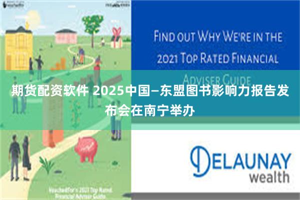 期货配资软件 2025中国—东盟图书影响力报告发布会在南宁举办