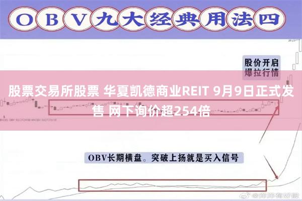 股票交易所股票 华夏凯德商业REIT 9月9日正式发售 网下询价超254倍