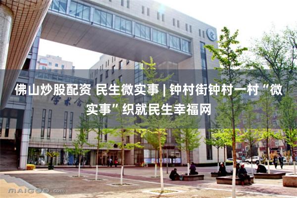 佛山炒股配资 民生微实事 | 钟村街钟村一村“微实事”织就民生幸福网