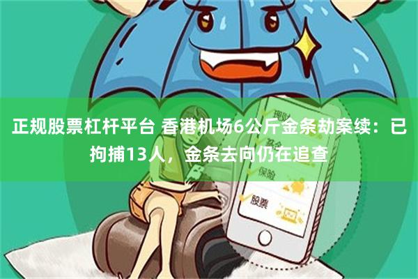 正规股票杠杆平台 香港机场6公斤金条劫案续：已拘捕13人，金条去向仍在追查