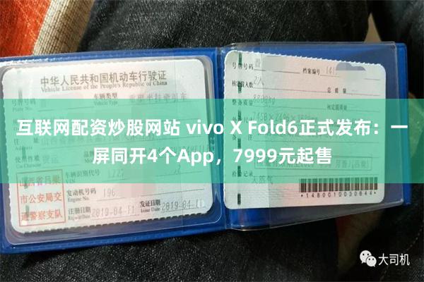 互联网配资炒股网站 vivo X Fold6正式发布：一屏同开4个App，7999元起售