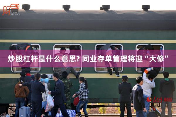 炒股杠杆是什么意思? 同业存单管理将迎“大修”