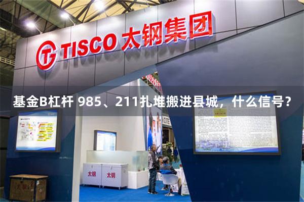 基金B杠杆 985、211扎堆搬进县城，什么信号？