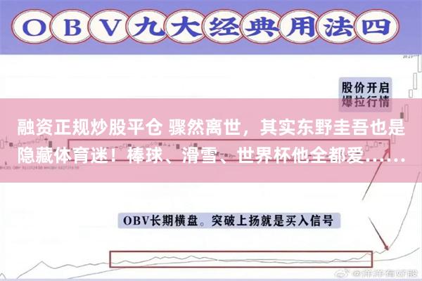 融资正规炒股平仓 骤然离世，其实东野圭吾也是隐藏体育迷！棒球、滑雪、世界杯他全都爱……