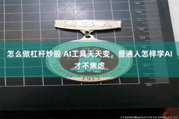 怎么做杠杆炒股 AI工具天天变，普通人怎样学AI才不焦虑