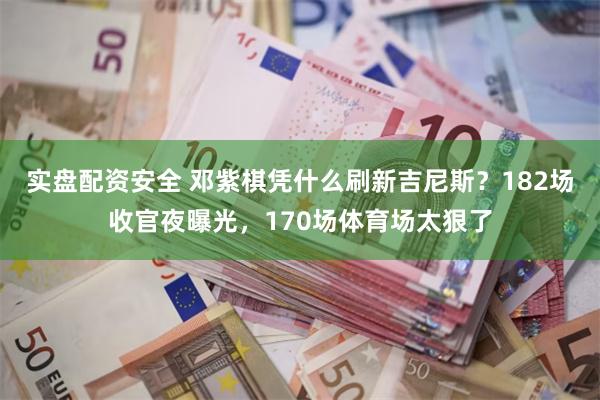 实盘配资安全 邓紫棋凭什么刷新吉尼斯？182场收官夜曝光，170场体育场太狠了